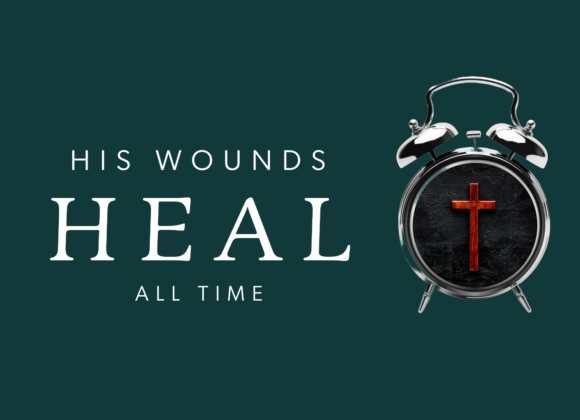 November 17, 2024 – His Wounds Heal All Time