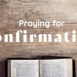 February 16, 2025 – Praying for Confirmation – 3